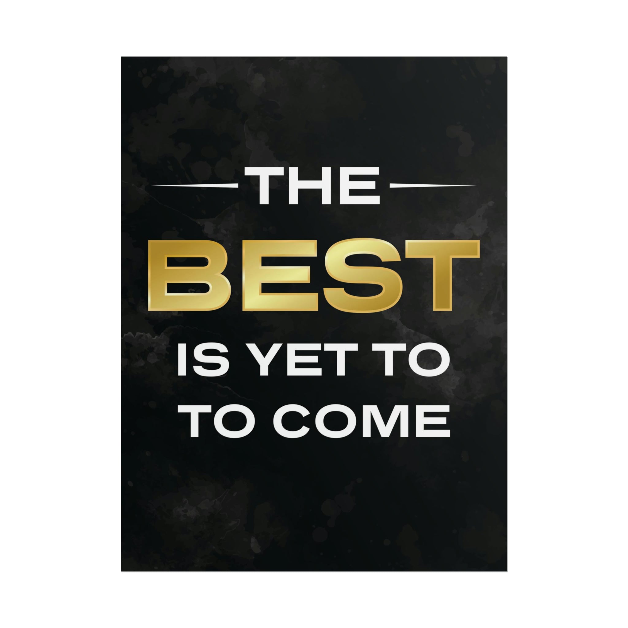 The Best Is Yet To Come Premium Poster The Design Station
